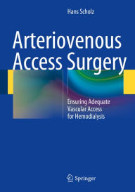 Title: Arteriovenous Access Surgery: Ensuring Adequate Vascular Access for Hemodialysis, Author: Hans Scholz
