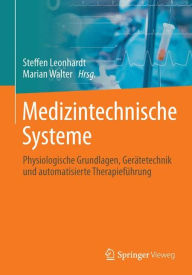 Title: Medizintechnische Systeme: Physiologische Grundlagen, Gerätetechnik und automatisierte Therapieführung, Author: Steffen Leonhardt
