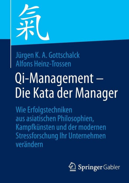 Qi-Management - Die Kata der Manager: Wie Erfolgstechniken aus asiatischen Philosophien, Kampfkünsten und der modernen Stressforschung Ihr Unternehmen verändern