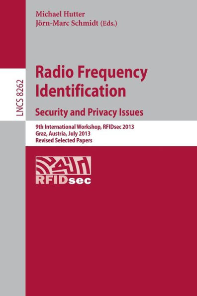 Radio Frequency Identification: Security and Privacy Issues: Issues 9th International Workshop, RFIDsec 2013, Graz, Austria, July 9-11, Revised Selected Papers