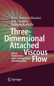 Title: Three-Dimensional Attached Viscous Flow: Basic Principles and Theoretical Foundations, Author: Ernst Heinrich Hirschel