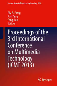Title: Proceedings of the 3rd International Conference on Multimedia Technology (ICMT 2013), Author: Aly A. Farag