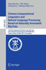 Title: Chinese Computational Linguistics and Natural Language Processing Based on Naturally Annotated Big Data: 12th China National Conference, CCL 2013 and First International Symposium, NLP-NABD 2013, Suzhou, China, October 10-12, 2013, Proceedings, Author: Maosong Sun