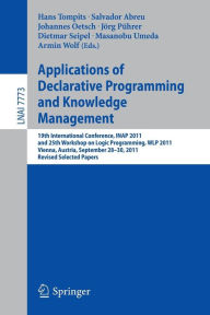 Title: Applications of Declarative Programming and Knowledge Management: 19th International Conference, INAP 2011, and 25th Workshop on Logic Programming, WLP 2011, Vienna, Austria, September 28-30, 2011, Revised Selected Papers, Author: Hans Tompits