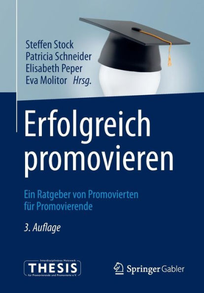 Erfolgreich promovieren: Ein Ratgeber von Promovierten fï¿½r Promovierende