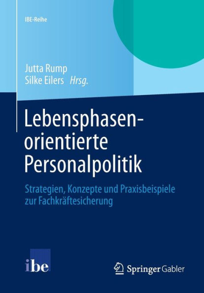 Lebensphasenorientierte Personalpolitik: Strategien, Konzepte und Praxisbeispiele zur Fachkrï¿½ftesicherung