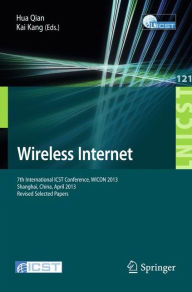 Title: Wireless Internet: 7th International ICST Conference, WICON 2013, Shanghai, China, April 11-12, 2013, Revised Selected Papers, Author: Hua Qian