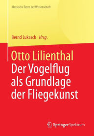 Title: Otto Lilienthal: Der Vogelflug als Grundlage der Fliegekunst, Author: Bernd Lukasch