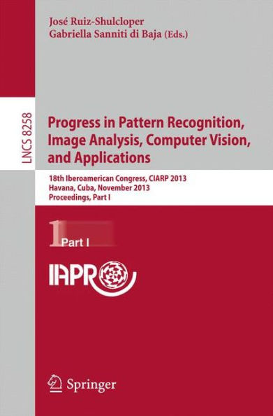 Progress in Pattern Recognition, Image Analysis, Computer Vision, and Applications: 18th Iberoamerican Congress, CIARP 2013, Havana, Cuba, November 20-13, 2013, Proceedings