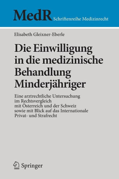 die Einwilligung medizinische Behandlung Minderjähriger: Eine arztrechtliche Untersuchung im Rechtsvergleich mit Österreich und der Schweiz sowie Blick auf das Internationale Privat- Strafrecht