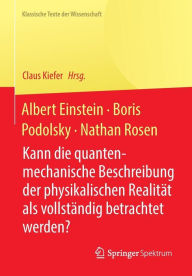 Title: Albert Einstein, Boris Podolsky, Nathan Rosen: Kann die quantenmechanische Beschreibung der physikalischen Realität als vollständig betrachtet werden?, Author: Claus Kiefer
