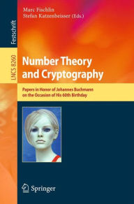 Title: Number Theory and Cryptography: Papers in Honor of Johannes Buchmann on the Occasion of His 60th Birthday, Author: Marc Fischlin