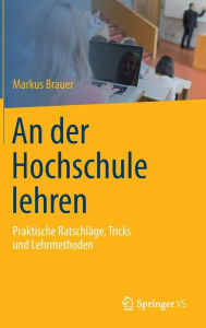 Title: An Der Hochschule Lehren: Praktische Ratschlï¿½ge, Tricks Und Lehrmethoden, Author: Markus Brauer