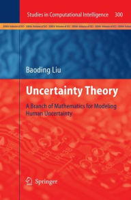 Title: Uncertainty Theory: A Branch of Mathematics for Modeling Human Uncertainty / Edition 1, Author: Baoding Liu