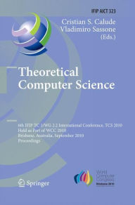 Title: Theoretical Computer Science: 6th IFIP WG 2.2 International Conference, TCS 2010, Held as a Part of WCC 2010, Brisbane, Australia, September 20-23, 2010, Proceedings, Author: Christian S. Calude
