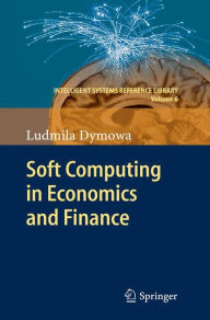 Title: Soft Computing in Economics and Finance / Edition 1, Author: Ludmila Dymowa