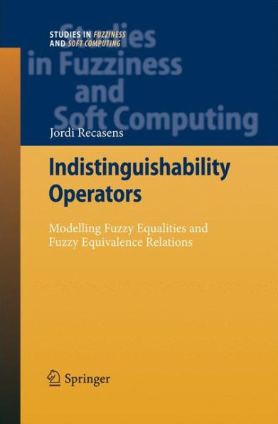 Indistinguishability Operators: Modelling Fuzzy Equalities and Fuzzy Equivalence Relations / Edition 1