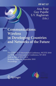 Title: Communications: Wireless in Developing Countries and Networks of the Future: 3rd IFIP TC 6 International Conference, WCITD 2010 and IFIP TC 6 International Conference, NF 2010, Held as Part of WCC 2010, Brisbane, Australia, September 20-23, 2010, Proceedi, Author: Ana Pont