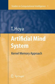 Title: Artificial Mind System: Kernel Memory Approach / Edition 1, Author: Tetsuya Hoya