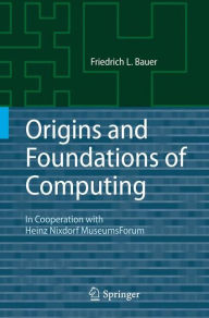 Title: Origins and Foundations of Computing: In Cooperation with Heinz Nixdorf MuseumsForum, Author: Friedrich L. Bauer