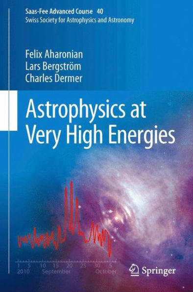 Astrophysics at Very High Energies: Saas-Fee Advanced Course 40. Swiss Society for Astrophysics and Astronomy