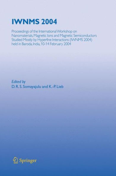 IWNMS 2004: Proceedings of the International Workshop on Nanomaterials, Magnetic Ions and Semiconductors Studied Mostly by Hyperfine Interactions (IWNMS 2004) held Baroda, India, 10-14 February 2004