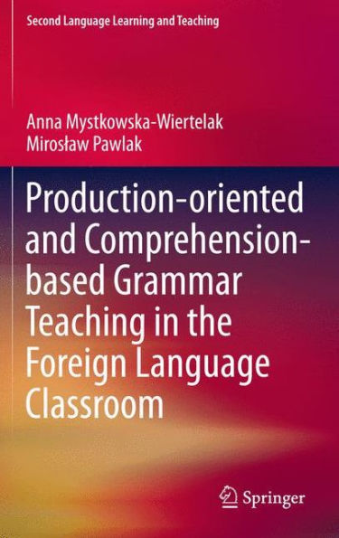 Production-oriented and Comprehension-based Grammar Teaching the Foreign Language Classroom