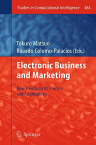 Title: Electronic Business and Marketing: New Trends on its Process and Applications, Author: Tokuro Matsuo