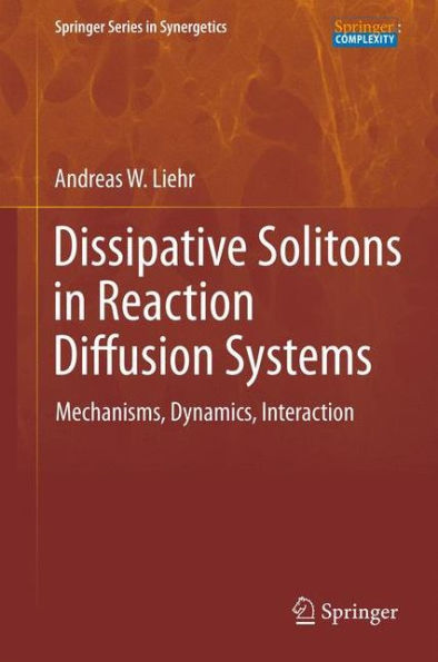 Dissipative Solitons Reaction Diffusion Systems: Mechanisms, Dynamics, Interaction