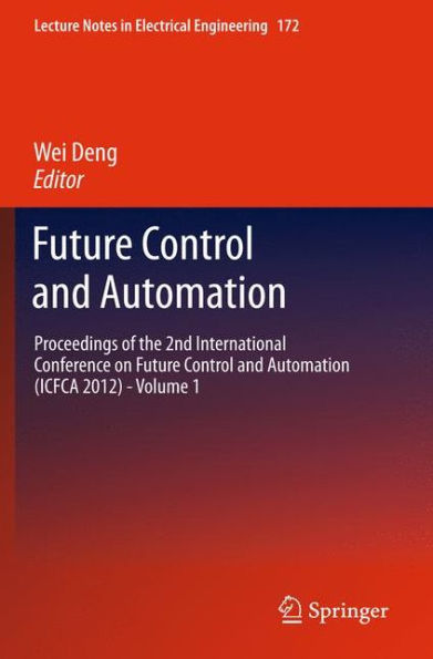 Future Control and Automation: Proceedings of the 2nd International Conference on Automation (ICFCA 2012) - Volume 1