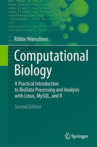 Title: Computational Biology: A Practical Introduction to BioData Processing and Analysis with Linux, MySQL, and R, Author: Röbbe Wünschiers