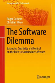 Title: The Software Dilemma: Balancing Creativity and Control on the Path to Sustainable Software, Author: Roger Gutbrod