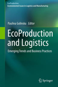 Title: EcoProduction and Logistics: Emerging Trends and Business Practices, Author: Paulina Golinska