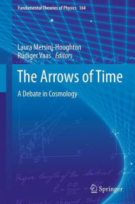 Title: The Arrows of Time: A Debate in Cosmology, Author: Laura Mersini-Houghton
