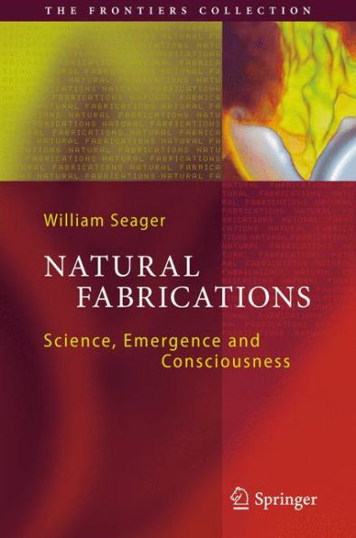 Natural Fabrications: Science, Emergence and Consciousness