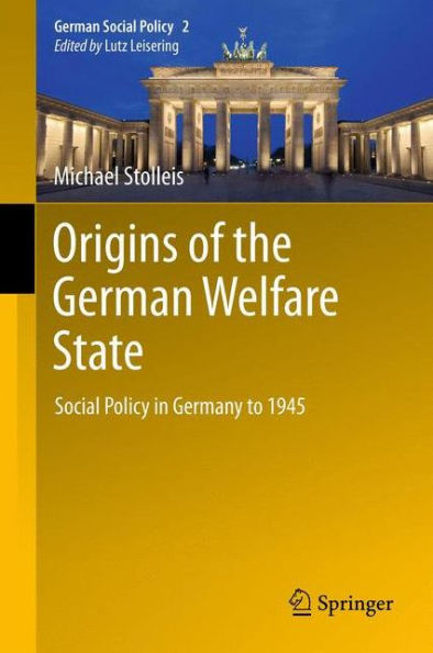 Origins of the German Welfare State: Social Policy Germany to 1945