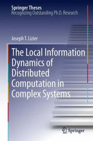 Title: The Local Information Dynamics of Distributed Computation in Complex Systems, Author: Joseph T. Lizier