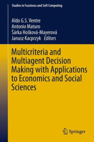 Title: Multicriteria and Multiagent Decision Making with Applications to Economics and Social Sciences, Author: Aldo G. S. Ventre