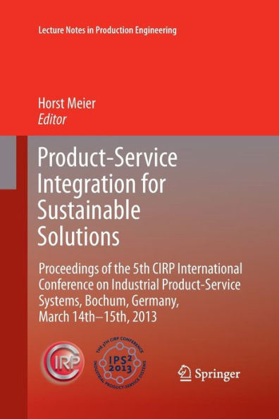 Product-Service Integration for Sustainable Solutions: Proceedings of the 5th CIRP International Conference on Industrial Systems, Bochum, Germany, March 14th - 15th, 2013