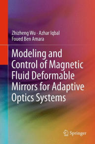 Title: Modeling and Control of Magnetic Fluid Deformable Mirrors for Adaptive Optics Systems, Author: Zhizheng Wu