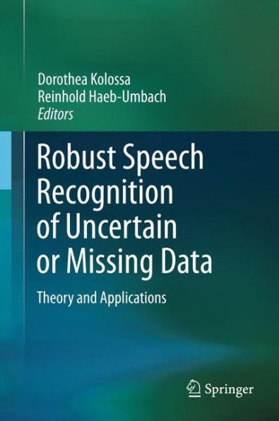 Robust Speech Recognition of Uncertain or Missing Data: Theory and Applications