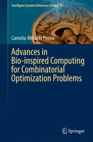 Title: Advances in Bio-inspired Computing for Combinatorial Optimization Problems, Author: Camelia-Mihaela Pintea