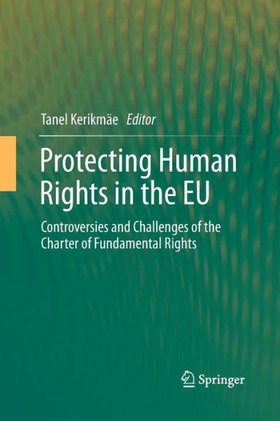 Protecting Human Rights the EU: Controversies and Challenges of Charter Fundamental