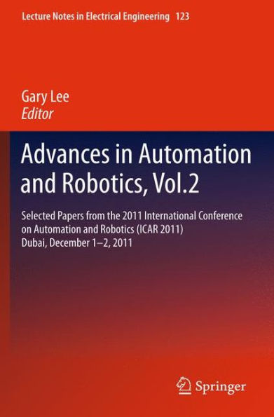 Advances Automation and Robotics, Vol.2: Selected papers from the 2011 International Conference on Robotics (ICAR 2011), Dubai, December 1-2,