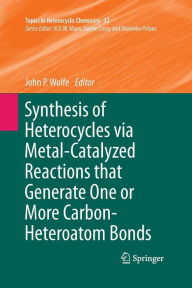 Title: Synthesis of Heterocycles via Metal-Catalyzed Reactions that Generate One or More Carbon-Heteroatom Bonds, Author: John P. Wolfe