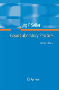 Title: Good Laboratory Practice: the Why and the How / Edition 2, Author: Jürg P. Seiler