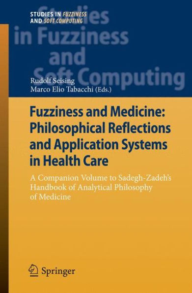 Fuzziness and Medicine: Philosophical Reflections and Application Systems in Health Care: A Companion Volume to Sadegh-Zadeh's Handbook of Analytical Philosophy of Medicine