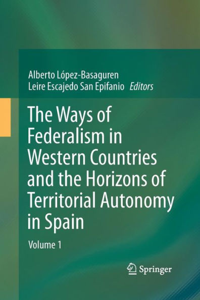 the Ways of Federalism Western Countries and Horizons Territorial Autonomy Spain: Volume 1