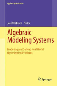 Title: Algebraic Modeling Systems: Modeling and Solving Real World Optimization Problems, Author: Josef Kallrath