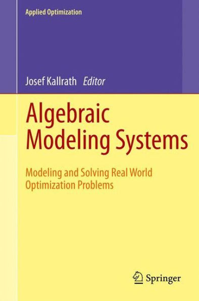 Algebraic Modeling Systems: and Solving Real World Optimization Problems